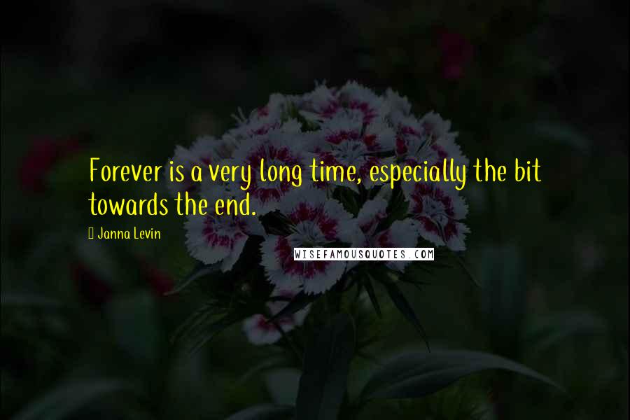 Janna Levin Quotes: Forever is a very long time, especially the bit towards the end.