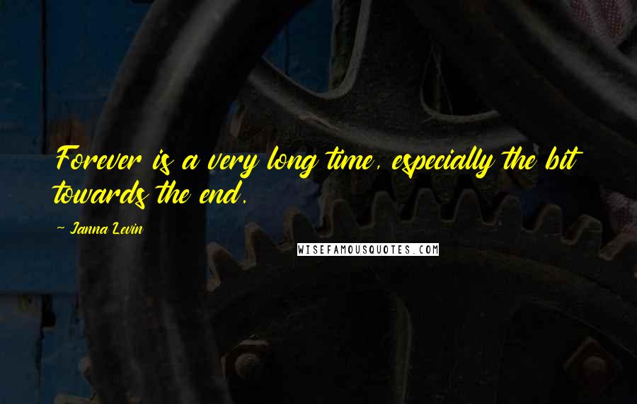 Janna Levin Quotes: Forever is a very long time, especially the bit towards the end.