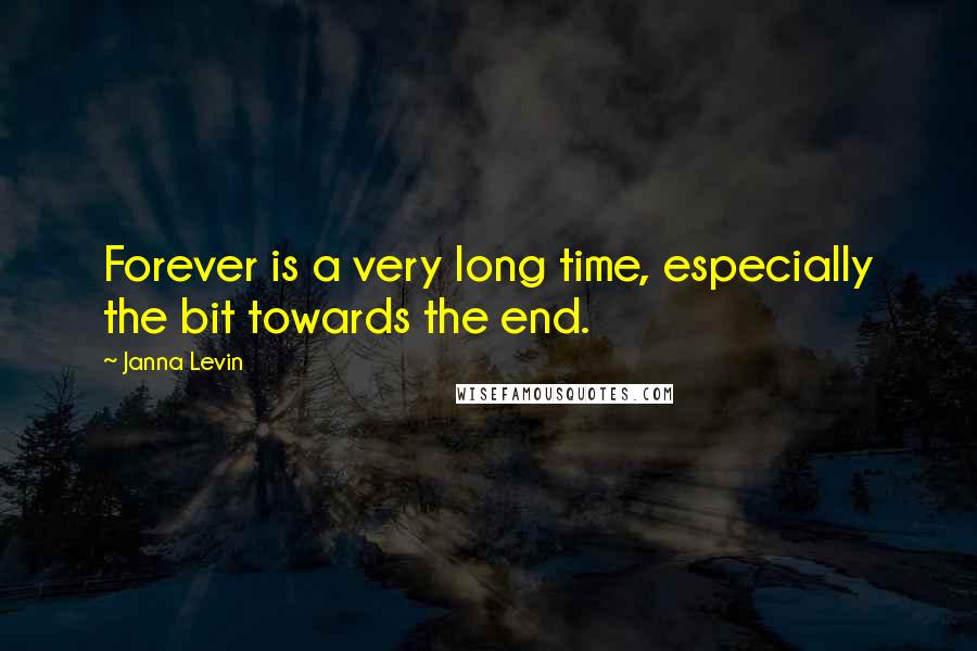 Janna Levin Quotes: Forever is a very long time, especially the bit towards the end.