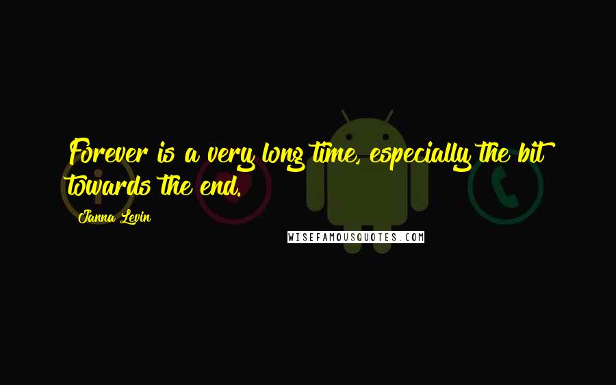 Janna Levin Quotes: Forever is a very long time, especially the bit towards the end.