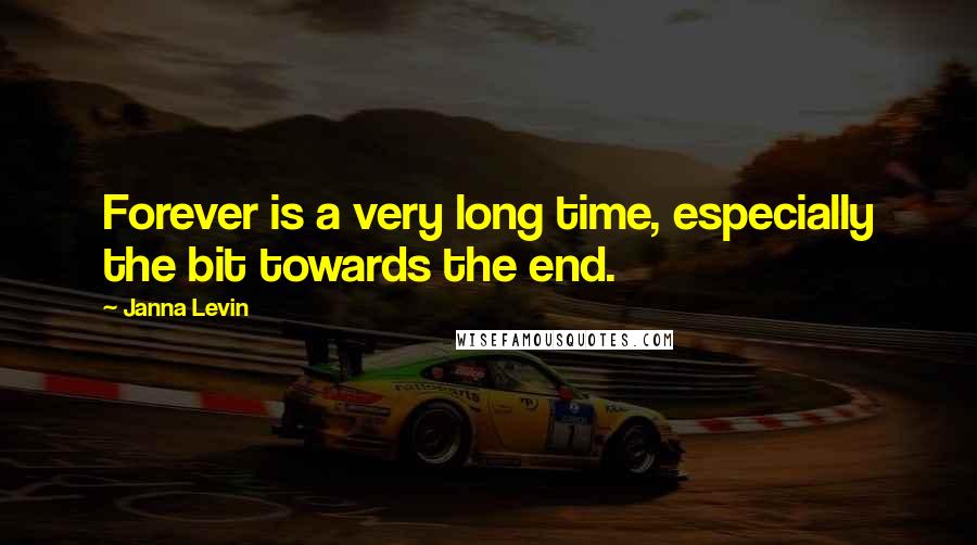 Janna Levin Quotes: Forever is a very long time, especially the bit towards the end.
