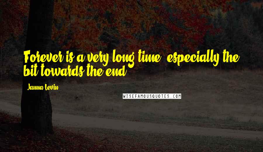 Janna Levin Quotes: Forever is a very long time, especially the bit towards the end.