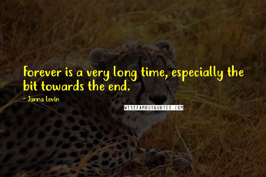 Janna Levin Quotes: Forever is a very long time, especially the bit towards the end.