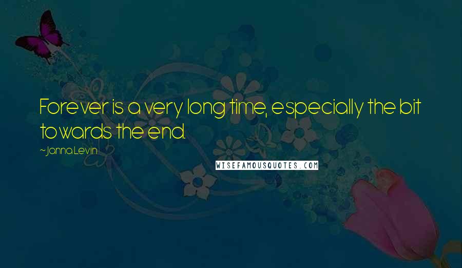 Janna Levin Quotes: Forever is a very long time, especially the bit towards the end.