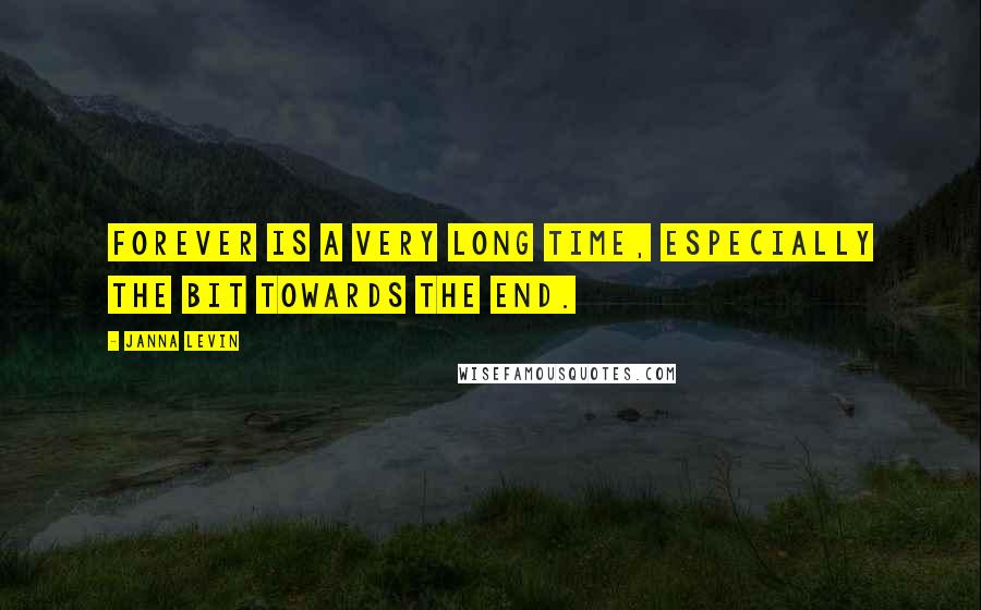 Janna Levin Quotes: Forever is a very long time, especially the bit towards the end.