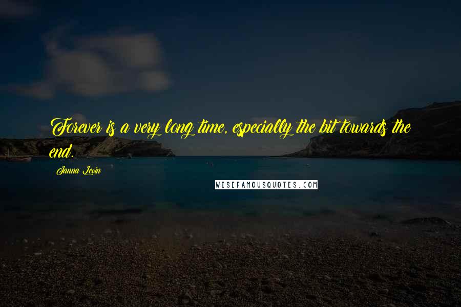 Janna Levin Quotes: Forever is a very long time, especially the bit towards the end.