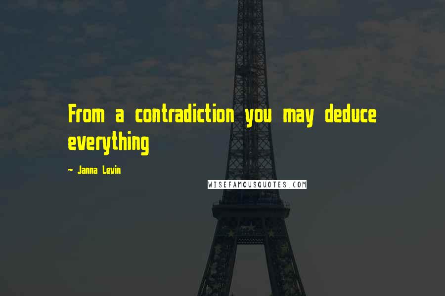 Janna Levin Quotes: From a contradiction you may deduce everything