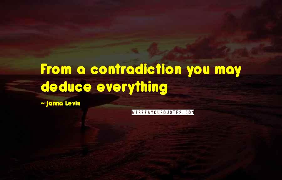 Janna Levin Quotes: From a contradiction you may deduce everything