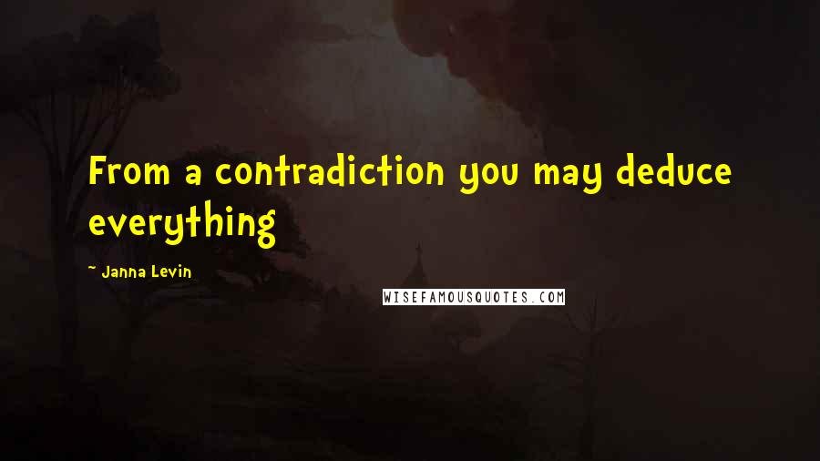 Janna Levin Quotes: From a contradiction you may deduce everything