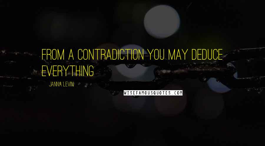 Janna Levin Quotes: From a contradiction you may deduce everything