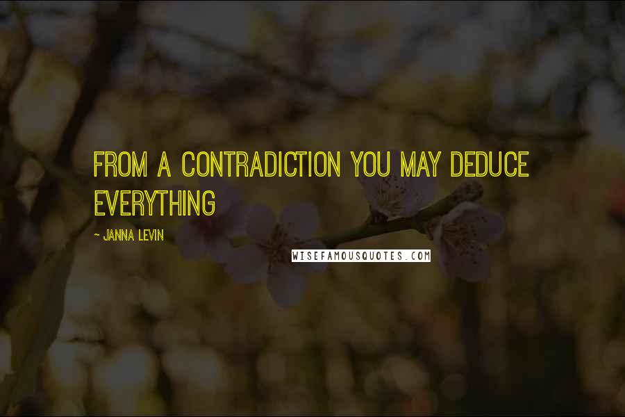 Janna Levin Quotes: From a contradiction you may deduce everything