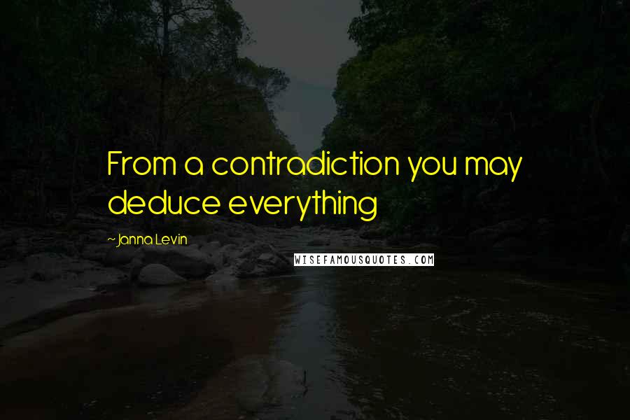 Janna Levin Quotes: From a contradiction you may deduce everything