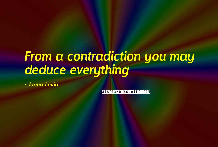 Janna Levin Quotes: From a contradiction you may deduce everything