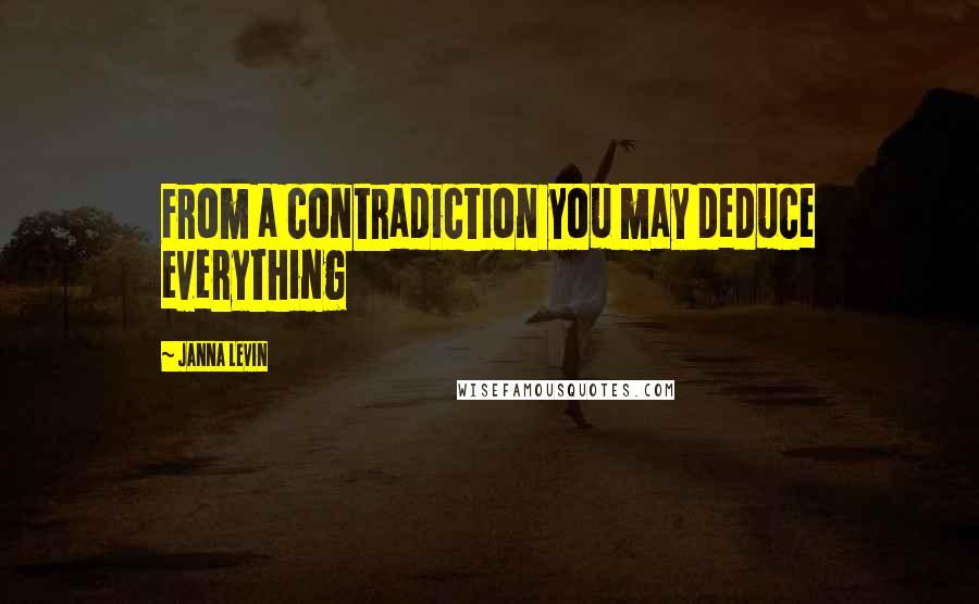 Janna Levin Quotes: From a contradiction you may deduce everything