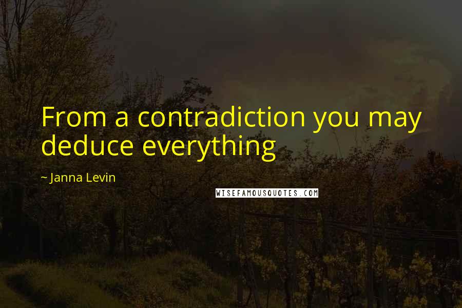 Janna Levin Quotes: From a contradiction you may deduce everything