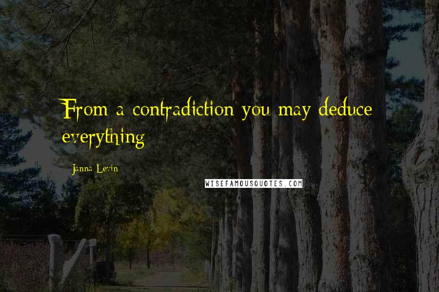 Janna Levin Quotes: From a contradiction you may deduce everything