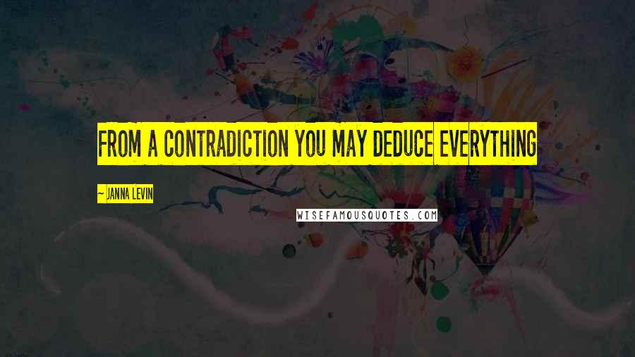 Janna Levin Quotes: From a contradiction you may deduce everything