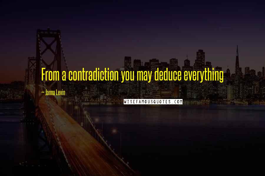 Janna Levin Quotes: From a contradiction you may deduce everything