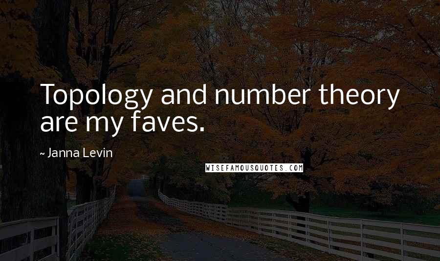 Janna Levin Quotes: Topology and number theory are my faves.