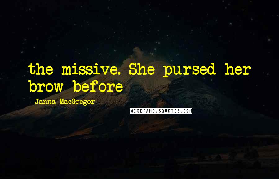 Janna MacGregor Quotes: the missive. She pursed her brow before