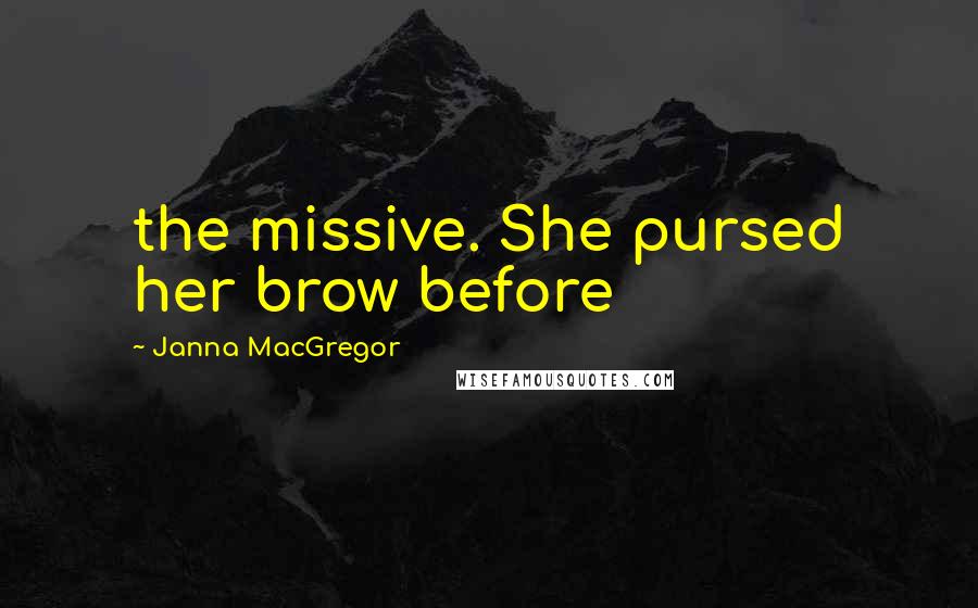 Janna MacGregor Quotes: the missive. She pursed her brow before