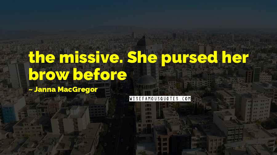 Janna MacGregor Quotes: the missive. She pursed her brow before