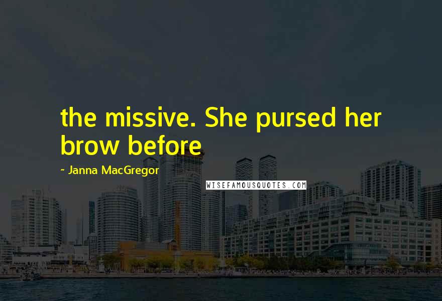 Janna MacGregor Quotes: the missive. She pursed her brow before