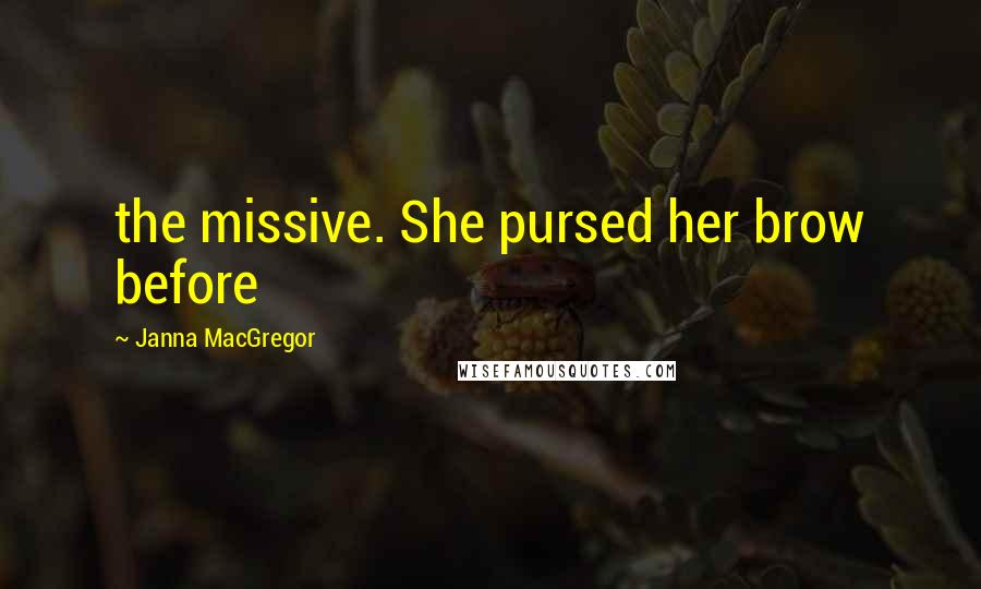 Janna MacGregor Quotes: the missive. She pursed her brow before