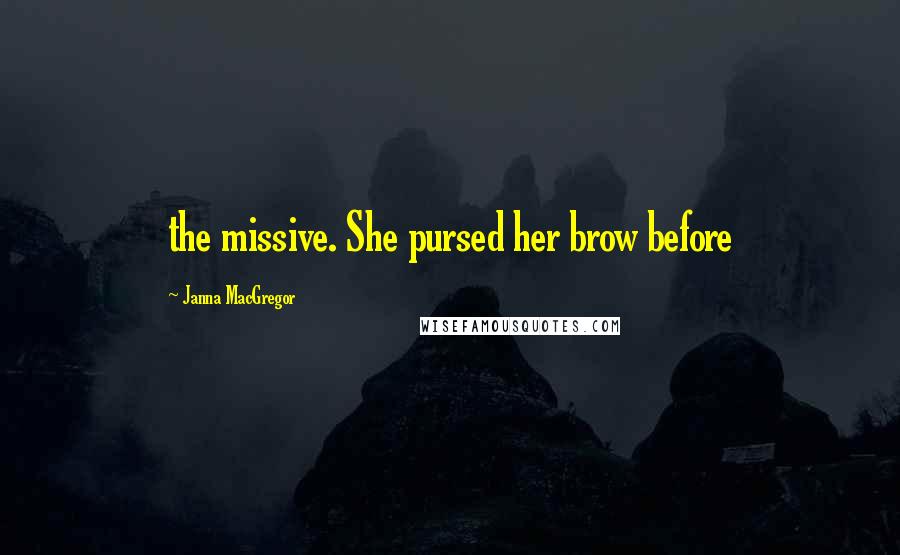 Janna MacGregor Quotes: the missive. She pursed her brow before