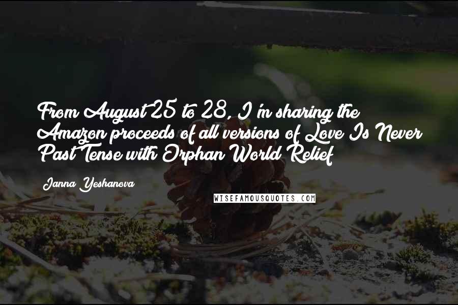Janna Yeshanova Quotes: From August 25 to 28, I'm sharing the Amazon proceeds of all versions of Love Is Never Past Tense with Orphan World Relief