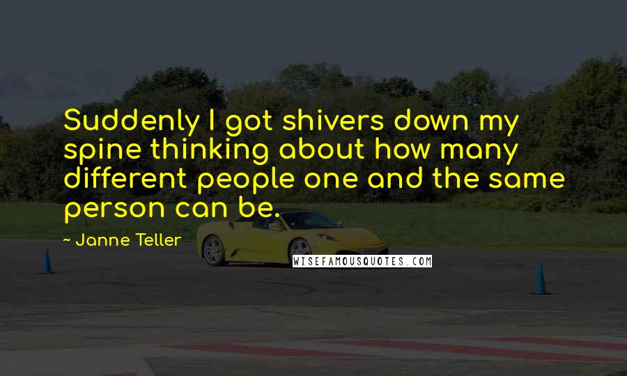 Janne Teller Quotes: Suddenly I got shivers down my spine thinking about how many different people one and the same person can be.