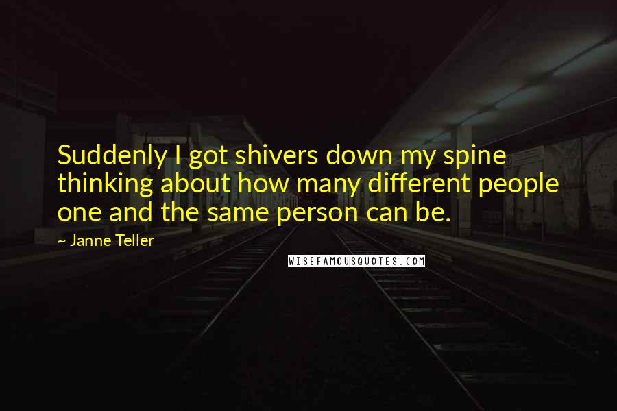 Janne Teller Quotes: Suddenly I got shivers down my spine thinking about how many different people one and the same person can be.