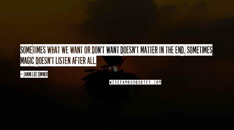 Janni Lee Simner Quotes: Sometimes what we want or don't want doesn't matter in the end. Sometimes magic doesn't listen after all.