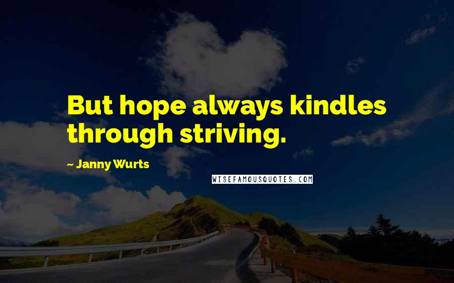 Janny Wurts Quotes: But hope always kindles through striving.