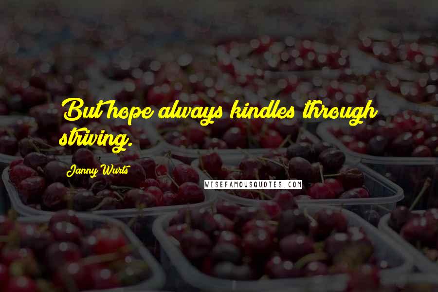 Janny Wurts Quotes: But hope always kindles through striving.
