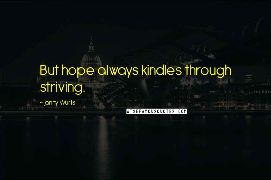 Janny Wurts Quotes: But hope always kindles through striving.