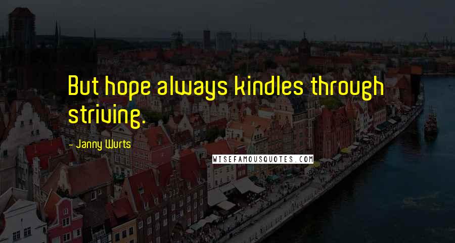Janny Wurts Quotes: But hope always kindles through striving.