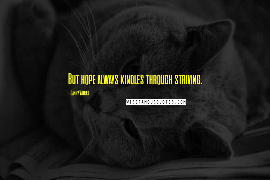 Janny Wurts Quotes: But hope always kindles through striving.