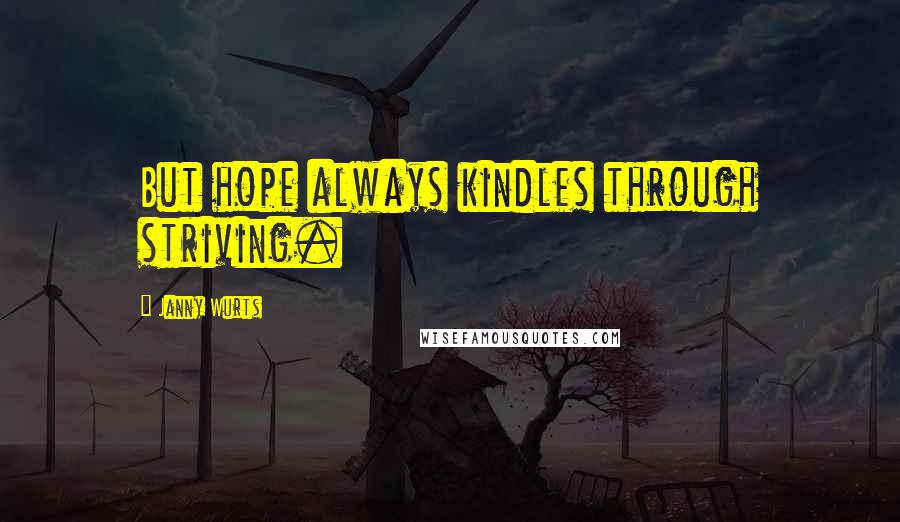 Janny Wurts Quotes: But hope always kindles through striving.