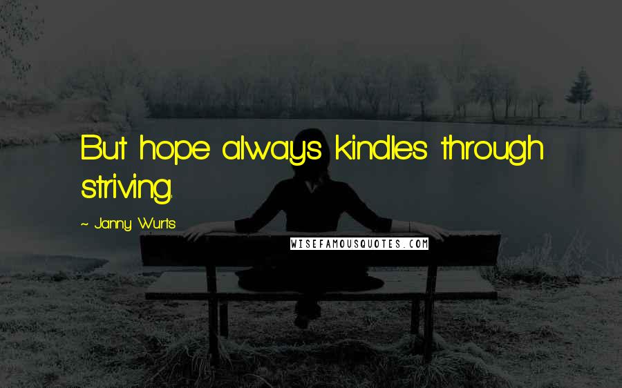 Janny Wurts Quotes: But hope always kindles through striving.