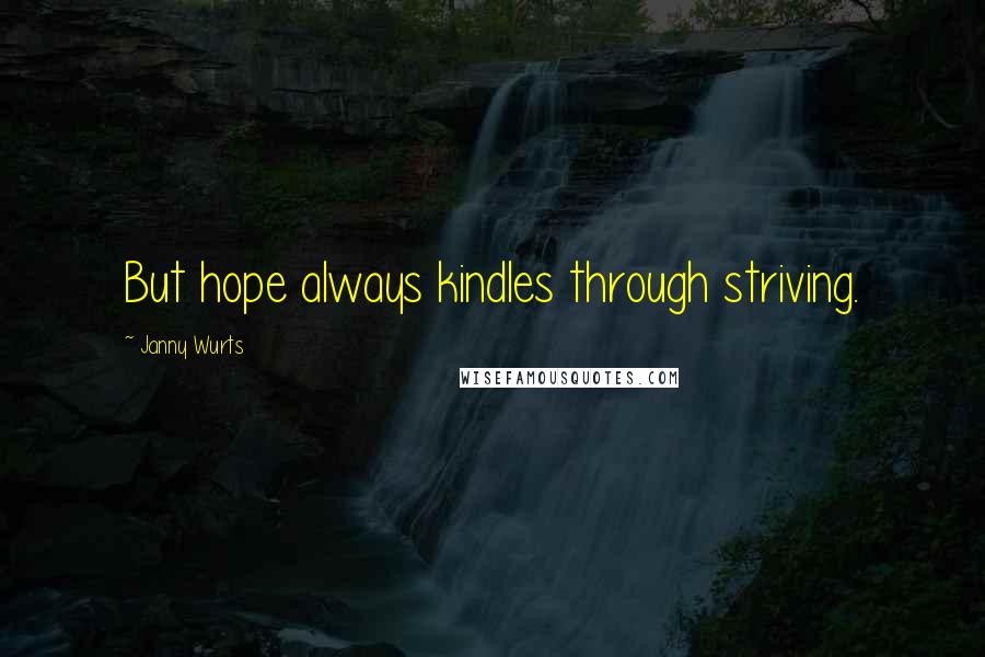 Janny Wurts Quotes: But hope always kindles through striving.