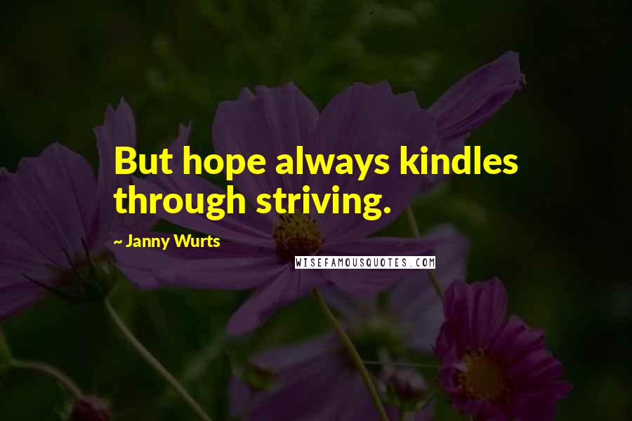 Janny Wurts Quotes: But hope always kindles through striving.