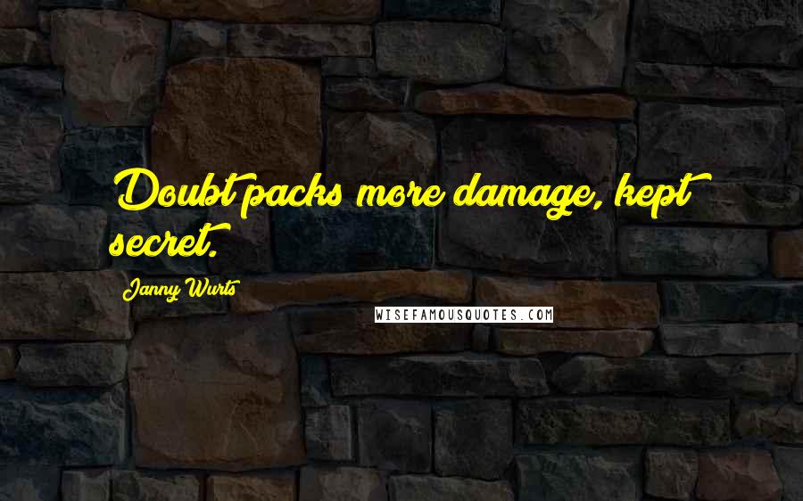 Janny Wurts Quotes: Doubt packs more damage, kept secret.