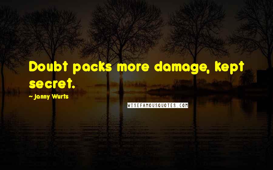 Janny Wurts Quotes: Doubt packs more damage, kept secret.