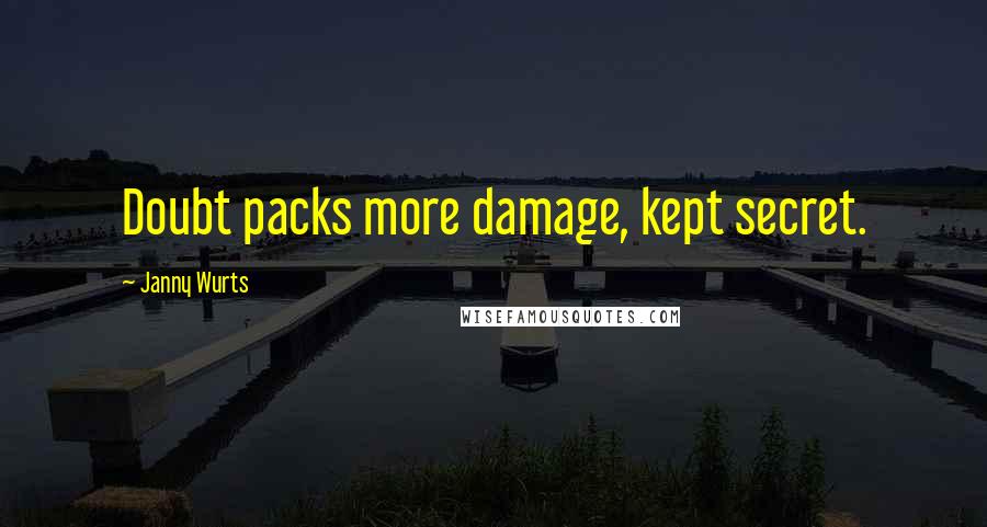 Janny Wurts Quotes: Doubt packs more damage, kept secret.