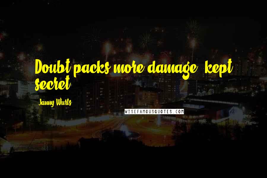 Janny Wurts Quotes: Doubt packs more damage, kept secret.