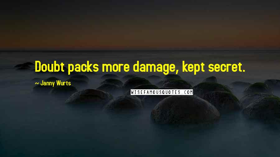 Janny Wurts Quotes: Doubt packs more damage, kept secret.