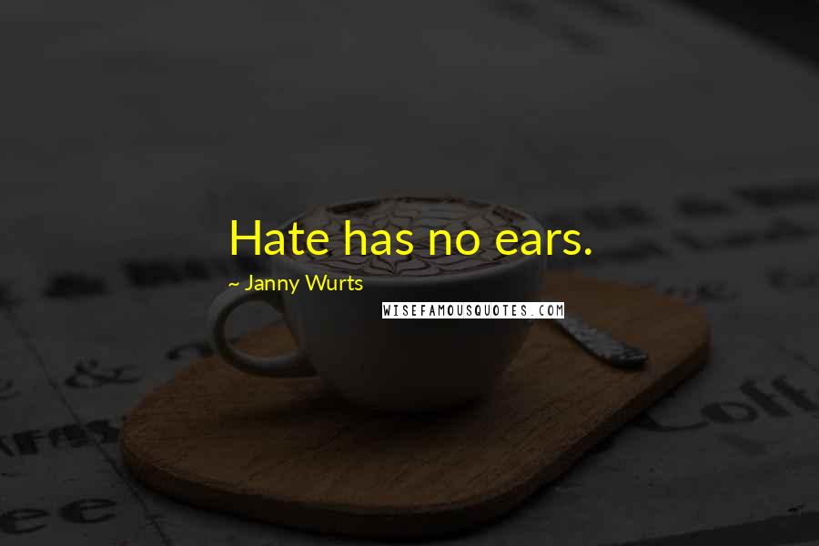 Janny Wurts Quotes: Hate has no ears.