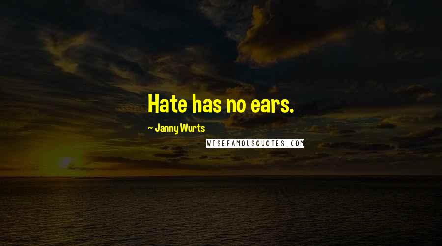 Janny Wurts Quotes: Hate has no ears.