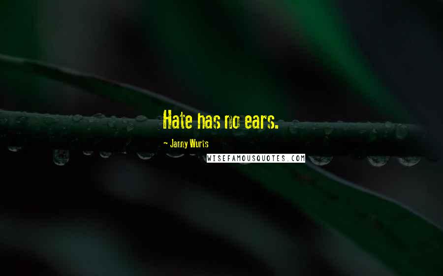 Janny Wurts Quotes: Hate has no ears.